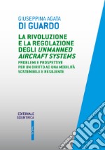 La rivoluzione e la regolazione degli Unmanned Aircraft Systems. Problemi e prospettive per un diritto ad una mobilità sostenibile e resiliente libro