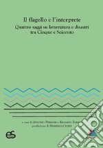 Il flagello e l'interprete. Quattro saggi su letteratura e disastri tra Cinquecento e Seicento