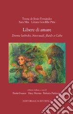 Libere di amare. Donne lesbiche, bisessuali, fluide a Cuba libro