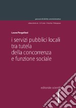 I servizi pubblici locali tra tutela della concorrenza e funzione sociale libro