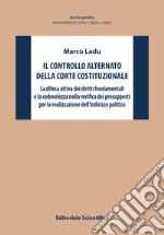 Il controllo alternato della Corte Costituzionale. La difesa attiva dei diritti fondamentali e la cedevolezza nella verifica dei presupposti per la realizzazione dell'indirizzo politico libro