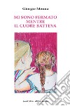 Mi sono fermato mentre il cuore batteva libro