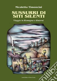Sussurri di siti silenti. Viaggio in Romagna e dintorni