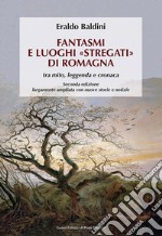 Fantasmi e luoghi «stregati» di Romagna. Tra mito, leggenda e cronaca. Ediz. ampliata