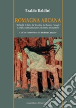 Romagna arcana. I folletti, le fate, la vecchia, la borda, i draghi e altri esseri fantastici ed entità misteriose libro