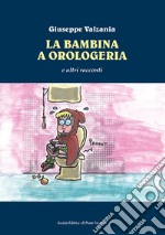 La bambina a orologeria e altre storie libro