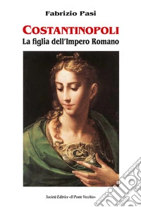 Costantinopoli. La figlia dell'impero romano libro