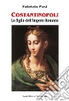 Costantinopoli. La figlia dell'impero romano libro di Pasi Fabrizio