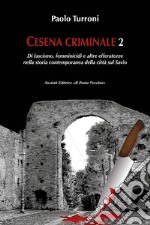 Cesena criminale. Vol. 2: Di fascismo, femminicidi e altre efferatezze nella storia contemporanea della città sul Savio libro