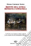 Ricette dell'antica Romagna campagnola. Fedeltà alla genuina tradizione e brillante modernità in oltre novanta ricette della cultura del cibo in Romagna libro