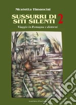 Sussurri di siti silenti. Viaggio in Romagna e dintorni. Vol. 2 libro