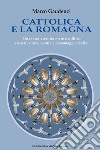 Cattolica e la Romagna. Una terra viva, tra mare e collina, ricca di storia, natura e personaggi creativi libro