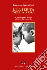 Una ferita dell'anima. Il dramma dell'aborto e la possibile rinascita libro