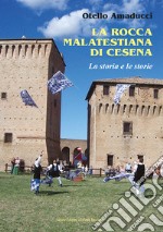 La rocca Malatestiana di Cesena. La storia e le storie libro