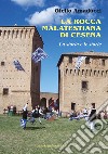 La rocca Malatestiana di Cesena. La storia e le storie libro di Amaducci Otello