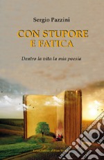 Con stupore e fatica. Dentro la vita la mia poesia libro