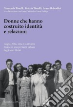 Donne che hanno costruito identità e relazioni. Luigia, Alba, Lina e tante altre donne in una periferia urbana degli anni '50-'60 libro