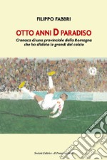 Otto anni D paradiso. Cronaca di una provinciale della Romagna che ha sfidato le grandi del calcio