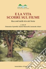 E la vita scorre sul fiume. Racconti dalle rive del Senio libro