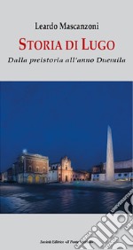 Storia di Lugo. Dalla preistoria all'anno Duemila libro