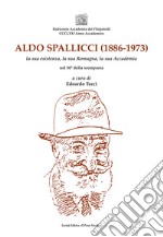 Aldo Spallicci (1886-1973). La sua esistenza, la sua Romagna, la sua Accademia nel 50° della scomparsa libro