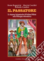 Il passatore. Le imprese brigantesche di Stefano Pelloni nella Romagna ottocentesca