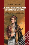 La vita meravigliosa di George Byron. Lo sparviero e le colombe: la ravennate Teresa Guiccioli e le altre libro