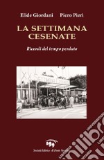 La settimana cesenate. Ricordi del tempo perduto libro