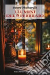 I lumini del 9 febbraio libro di Mattarelli Sauro