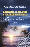 L'amicizia, il destino e un amore inatteso. Vita e sparizione di un uomo qualunque libro di Castagnoli Giuliana