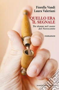 Quello era il segnale. Tre donne nel cuore del Novecento libro