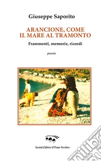 Arancione, come il mare al tramonto. Frammenti, memorie, ricordi libro