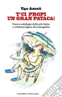 T'ci propi un gran pataca! Nuova ontologia della più tipica e celebrata figura del romagnolo libro