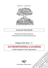 Antroponimia lughese. Guida ai cognomi nomi soprannomi libro