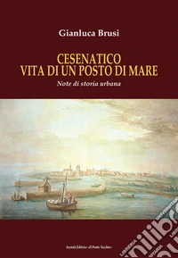 Cesenatico vita di un posto di mare. Note di storia urbana libro