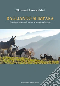 Ragliando si impara. Esperienze, riflessioni, racconti e qualche asinaggine libro