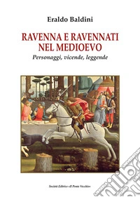 Ravenna e ravennati nel Medioevo. Personaggi, vicende, leggende libro