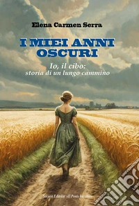 I miei anni oscuri. Io, il cibo: storia di un lungo cammino libro