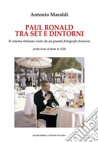 Paul Ronald tra set e dintorni. Il cinema italiano visto da un grande fotografo francese libro