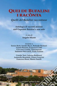 Quei de Bufalini i racônta-Quelli del Bufalini raccontano. Antologia di racconti minimi dall'Ospedale Bufalini e non solo