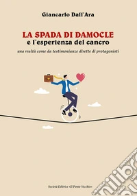 La spada di Damocle e l'esperienza del cancro. Una realtà come da testimonianze dirette di protagonisti libro