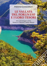Le vallate del forlivese e i loro tesori. Arte, personaggi e storia. Tramazzo, Montone, Rabbi, Bidente. Ediz. a colori libro