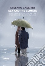 Sex and the climate. Quello che nessuno vi ha ancora spiegato sui cambiamenti climatici libro