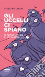 Gli uccelli ci spiano (e altre fantasie di complotto) libro