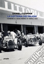 La lotteria dei milioni. Combine al Gran premio di Tripoli 1933 libro