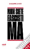 Non siete fascisti ma. Nuova ediz. libro