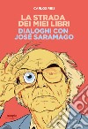 La strada dei miei libri. Dialoghi con José Saramago libro