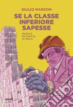 Se la classe inferiore sapesse. Ricchi e ricchezza in Italia. Nuova ediz. libro