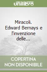 Miracoli. Edward Bernays e l'invenzione delle...