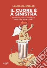 Il cuore è a sinistra. Storie di coppie iconiche infelici a modo loro libro